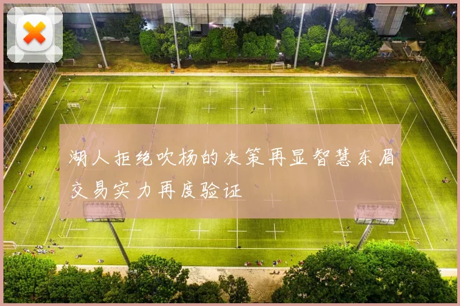 湖人拒绝吹杨的决策再显智慧东眉交易实力再度验证